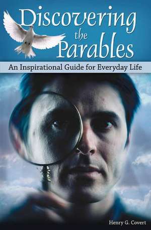 Discovering the Parables: An Inspirational Guide for Everyday Life de Henry G. Covert