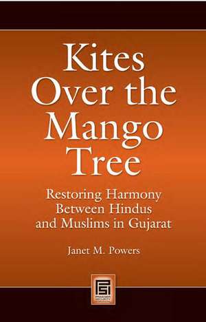 Kites over the Mango Tree: Restoring Harmony between Hindus and Muslims in Gujarat de Janet M. Powers