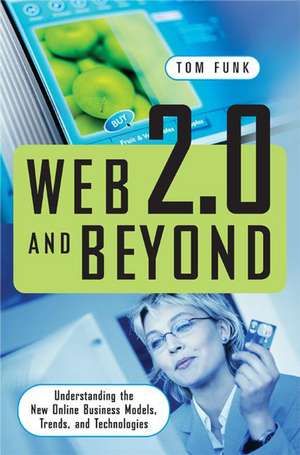 Web 2.0 and Beyond: Understanding the New Online Business Models, Trends, and Technologies de Tom Funk