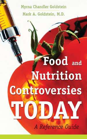 Food and Nutrition Controversies Today: A Reference Guide de Myrna Chandler Goldstein