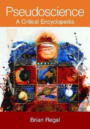 Pseudoscience: A Critical Encyclopedia de Brian Regal