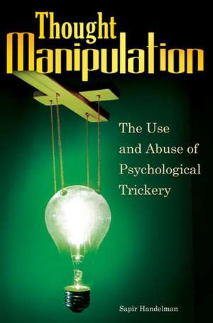 Thought Manipulation: The Use and Abuse of Psychological Trickery de Sapir Handelman