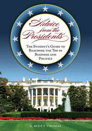 Advice from the Presidents: The Student's Guide to Reaching the Top in Business and Politics de G. Scott Thomas