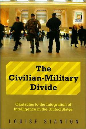 The Civilian-Military Divide: Obstacles to the Integration of Intelligence in the United States de Louise Stanton