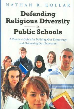 Defending Religious Diversity in Public Schools: A Practical Guide for Building Our Democracy and Deepening Our Education de Nathan Kollar