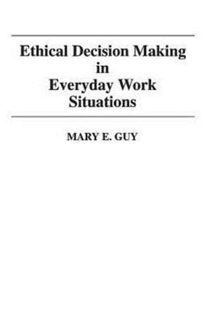 Ethical Decision Making in Everyday Work Situations de Mary E. Guy