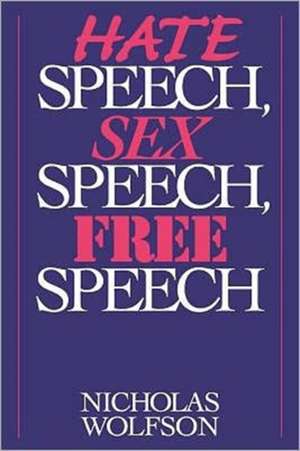 Hate Speech, Sex Speech, Free Speech de Nicholas Wolfson