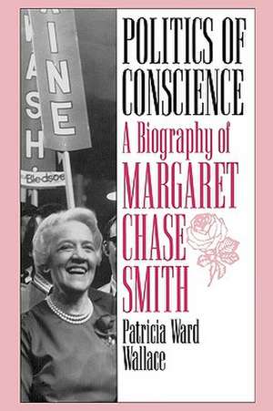 Politics of Conscience: A Biography of Margaret Chase Smith de Patricia Ward Wallace