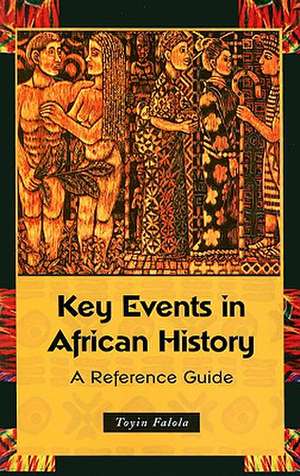 Key Events in African History: A Reference Guide de Dr. Toyin Falola