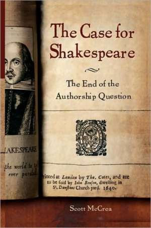 The Case for Shakespeare: The End of the Authorship Question de Scott McCrea