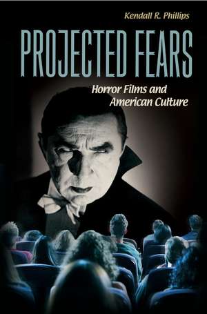 Projected Fears: Horror Films and American Culture de Kendall R. Phillips