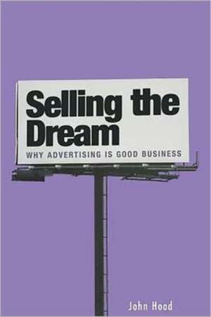 Selling the Dream: Why Advertising Is Good Business de John M. Hood