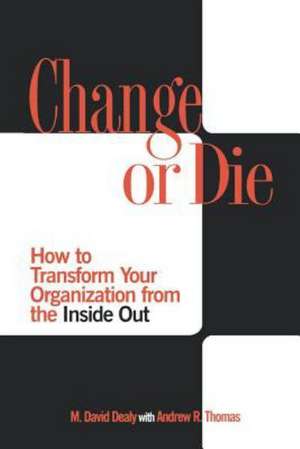 Change or Die: How to Transform Your Organization from the Inside Out de Milton D. Dealy