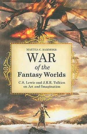 War of the Fantasy Worlds: C.S. Lewis and J.R.R. Tolkien on Art and Imagination de Martha C. Sammons