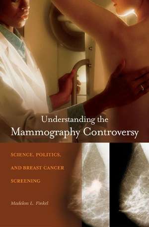 Understanding the Mammography Controversy: Science, Politics, and Breast Cancer Screening de Madelon L. Finkel