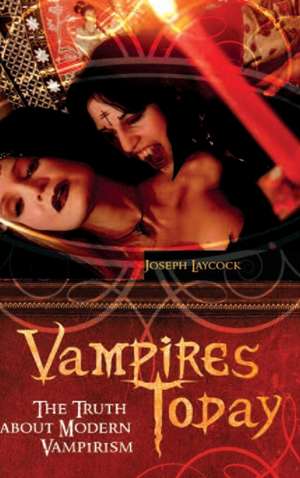 Vampires Today: The Truth about Modern Vampirism de Joseph P. Laycock