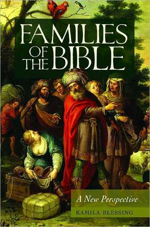 Families of the Bible: A New Perspective de Kamila Blessing