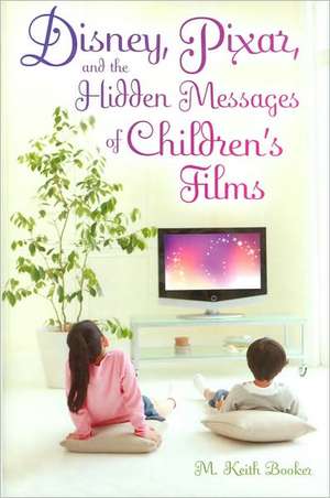 Disney, Pixar, and the Hidden Messages of Children's Films de Prof. M. Keith Booker