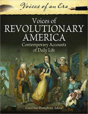 Voices of Revolutionary America: Contemporary Accounts of Daily Life de Carol Sue Humphrey