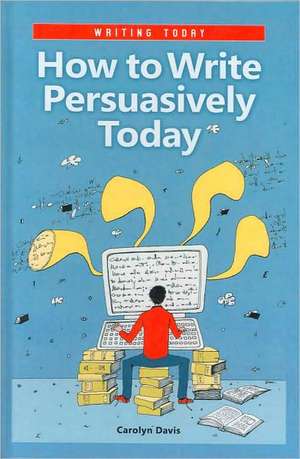 How to Write Persuasively Today de Carolyn Davis