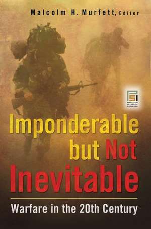 Imponderable but Not Inevitable: Warfare in the 20th Century de Malcolm H. Murfett