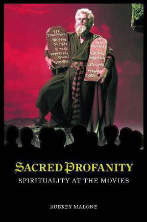 Sacred Profanity: Spirituality at the Movies de Aubrey Malone