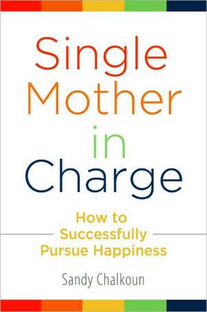 Single Mother in Charge: How to Successfully Pursue Happiness de Sandy Chalkoun