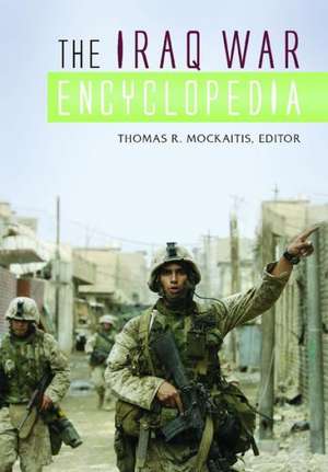 The Iraq War Encyclopedia de Thomas R. Mockaitis