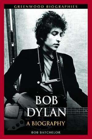 Bob Dylan: A Biography de Bob Batchelor