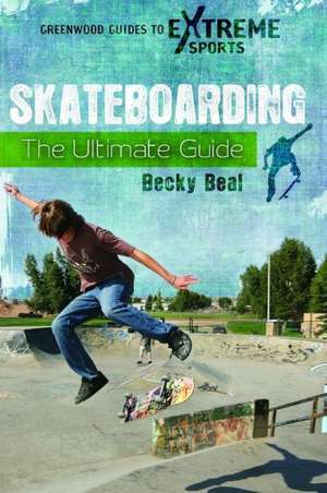 Skateboarding: The Ultimate Guide de Becky Beal