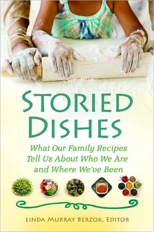 Storied Dishes: What Our Family Recipes Tell Us About Who We Are and Where We've Been de Linda Murray Berzok