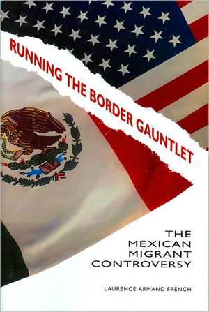 Running the Border Gauntlet: The Mexican Migrant Controversy de Laurence Armand French Ph.D.