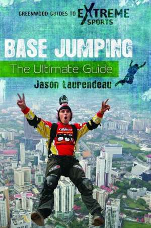 BASE Jumping: The Ultimate Guide de Jason Laurendeau