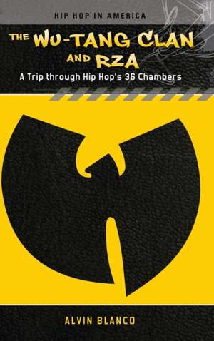 The Wu-Tang Clan and RZA: A Trip through Hip Hop's 36 Chambers de Alvin Blanco