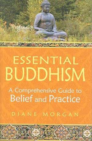 Essential Buddhism: A Comprehensive Guide to Belief and Practice de Diane Morgan