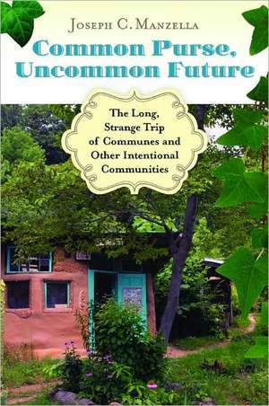 Common Purse, Uncommon Future: The Long, Strange Trip of Communes and Other Intentional Communities de Joseph C. Manzella