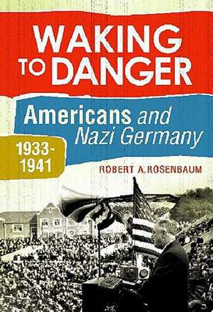 Waking to Danger: Americans and Nazi Germany, 1933-1941 de Robert A. Rosenbaum