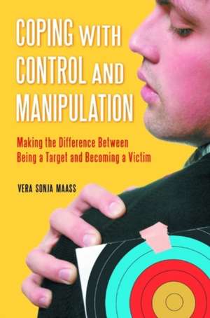 Coping with Control and Manipulation: Making the Difference Between Being a Target and Becoming a Victim de Vera Sonja Maass