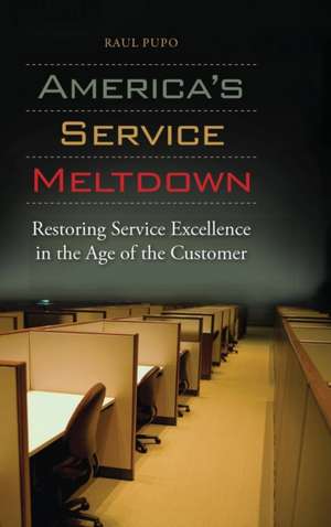 America's Service Meltdown: Restoring Service Excellence in the Age of the Customer de Raul Pupo