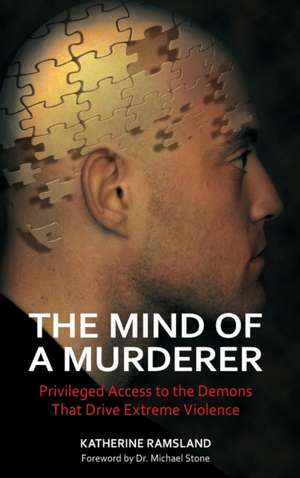 The Mind of a Murderer: Privileged Access to the Demons That Drive Extreme Violence de Katherine Ramsland