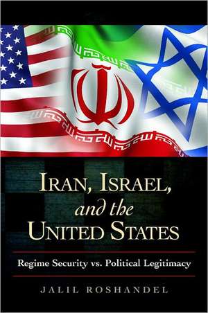 Iran, Israel, and the United States: Regime Security vs. Political Legitimacy de Jalil Roshandel