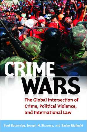 Crime Wars: The Global Intersection of Crime, Political Violence, and International Law de Paul Battersby