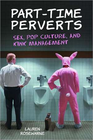 Part-Time Perverts: Sex, Pop Culture, and Kink Management de Lauren Rosewarne