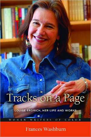 Tracks on a Page: Louise Erdrich, Her Life and Works de Frances Washburn