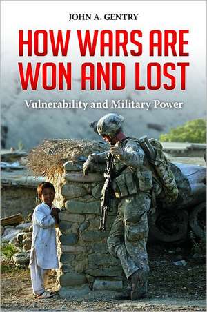 How Wars Are Won and Lost: Vulnerability and Military Power de John A. Gentry