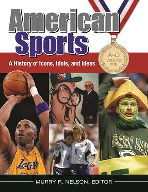 American Sports: A History of Icons, Idols, and Ideas [4 volumes] de Murry R. Nelson