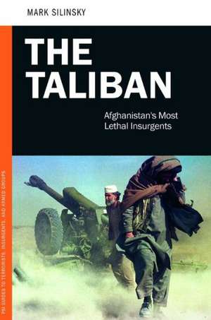 The Taliban: Afghanistan's Most Lethal Insurgents de Mark Silinsky