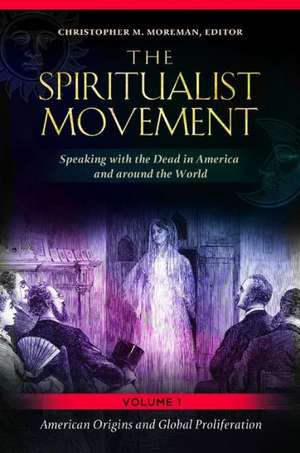 The Spiritualist Movement [3 Volumes]: Speaking with the Dead in America and Around the World de Christopher M. Moreman