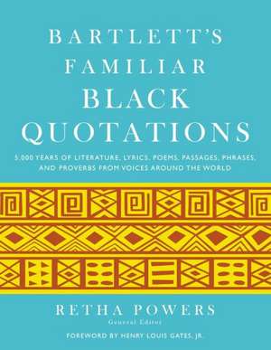 Bartlett's Familiar Black Quotations: 5,000 Years of Literature, Lyrics, Poems, Passages, Phrases, and Proverbs from Voices Around the World de Retha Powers