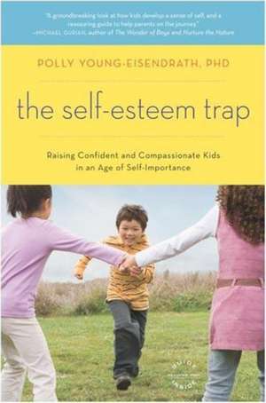 The Self-Esteem Trap: Raising Confident and Compassionate Kids in an Age of Self-Importance de Polly Young-Eisendrath